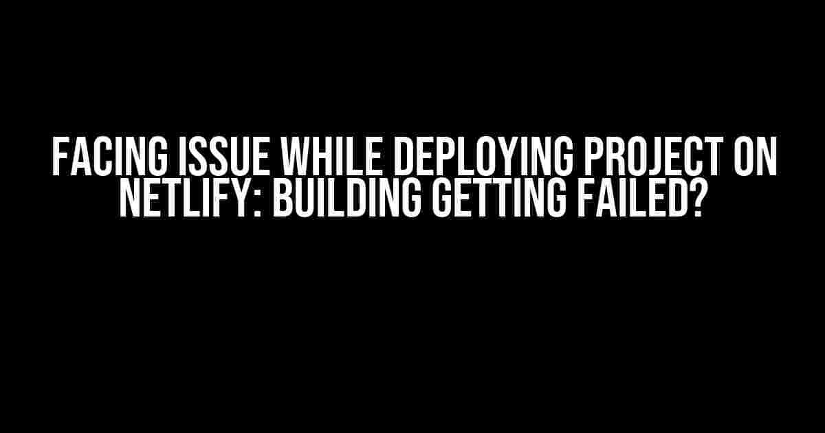 Facing issue while deploying project on Netlify: Building getting failed?