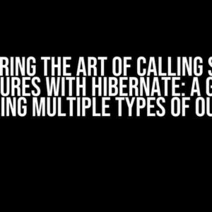 Mastering the Art of Calling Stored Procedures with Hibernate: A Guide to Handling Multiple Types of Outputs