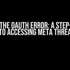 Solving the OAuth Error: A Step-by-Step Guide to Accessing Meta Threads API