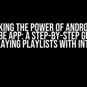Unlocking the Power of Android TV’s YouTube App: A Step-by-Step Guide to Displaying Playlists with Intents
